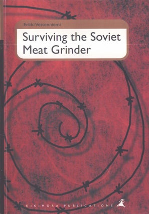 Item #3228 Surviving the Soviet Meat Grinder : The Politics of Finnish Gulag Memoirs. Erkki...