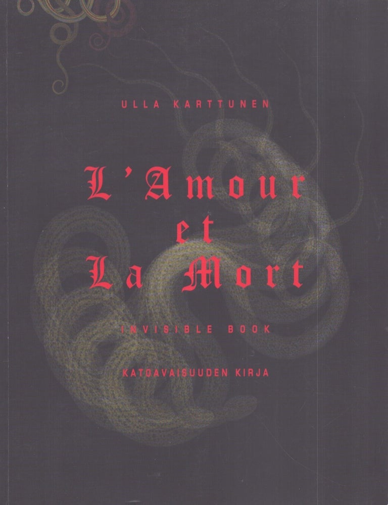 Item #3232 L'amour et la mort : Invisible Book = Katoavaisuuden kirja. Ulla Karttunen, Mojca Puncer.