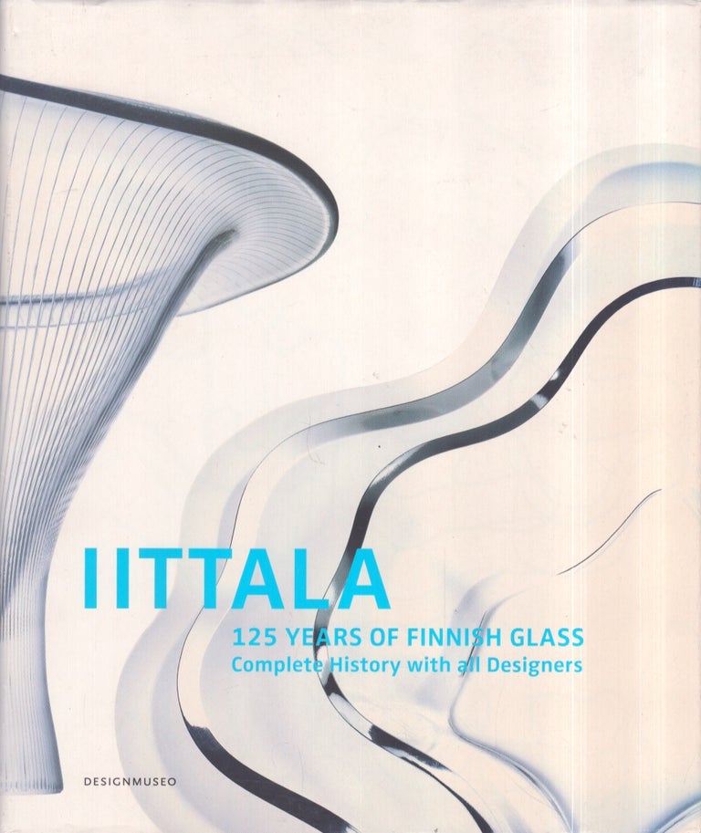 Item #3244 Iittala : 125 Years of Finnish Glass : Complete History With All Designers. Marianne Aav, Eeva Viljanen.