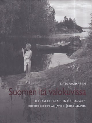 Item #3245 Suomen itä valokuvissa = The East of Finland in Photography. Riitta Raatikainen