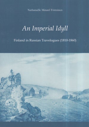 Item #3357 An Imperial Idyll : Finland in Russian Travelogues (1810-1860). Nathanaëlle...