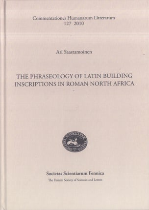 Item #3361 The Phraseology of Latin Building Inscriptions in Roman North Africa. Ari Saastamoinen