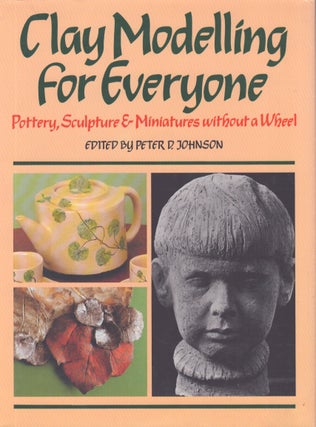 Item #3413 Clay Modelling for Everyone : Pottery, Sculpture & Miniatures Without a Wheel. Peter...