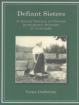 Item #3436 Defiant Sisters - A Social History of Finnish Immigrant Women in Canada. Varpu...