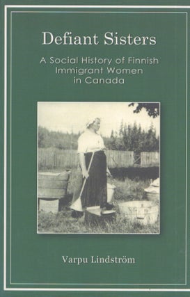 Item #3436 Defiant Sisters - A Social History of Finnish Immigrant Women in Canada. Varpu...