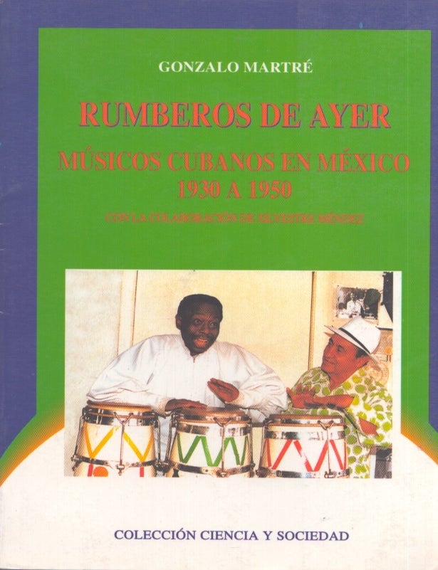 Item #3472 Rumberos de ayer : M&uacute;sicos cubanos en M&eacute;xico 1930 A 1950. Gonzalo Martr&eacute;.