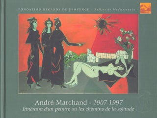 Item #3559 André Marchand 1907-1997 : Itinéraire d'un peintre ou les chemins de la solitude....