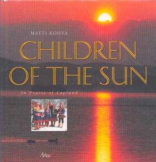 Item #3603 Children of the Sun : In Praise of Lapland. Matti Kohva