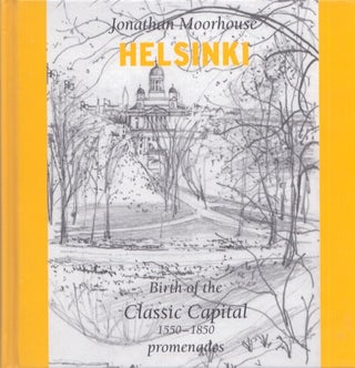 Item #3650 Helsinki : Birth of the Classic Capital 1550-1850 : Promenades. Jonathan Moorhouse