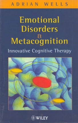Item #3663 Emotional Disorders and Metacognition : Innovative Cognitive Therapy. Adrian Wells
