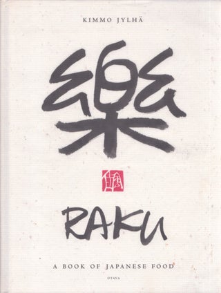 Item #3676 Raku : A Book of Japanese Food. Kimmo Jylhä, Pasi Kokko, Magnus Weckström