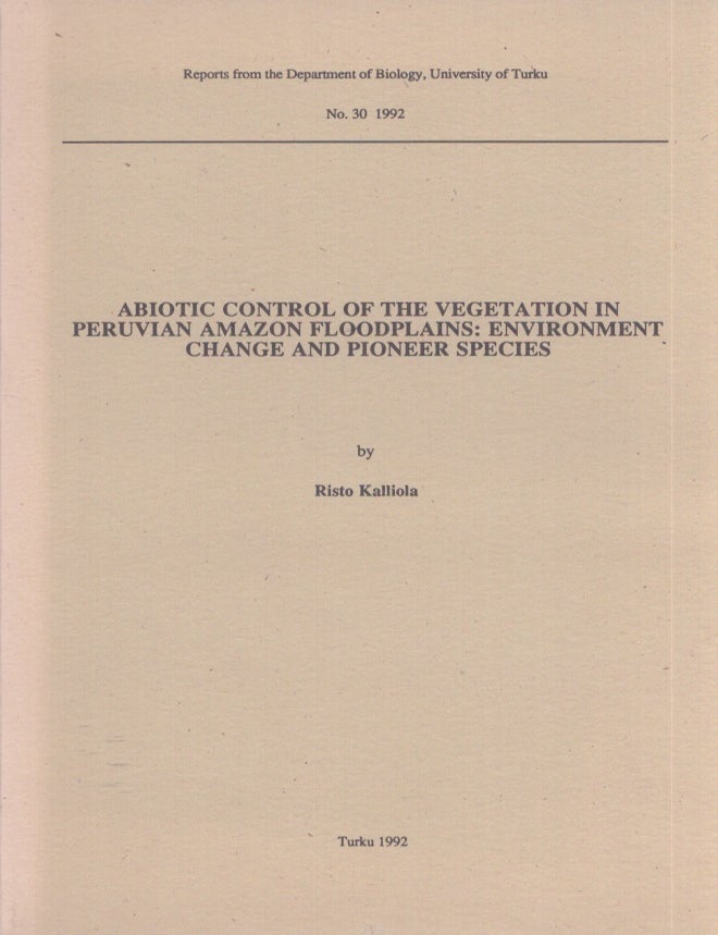 Item #3693 Abiotic Control of the Vegetation in Peruvian Amazon Floodplains : Environment Change and Pioneer Species. Risto Kalliola.
