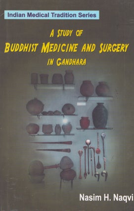 Item #3703 A Study of Buddhist Medicine and Surgery in Gandhara. Nasim H. Naqvi