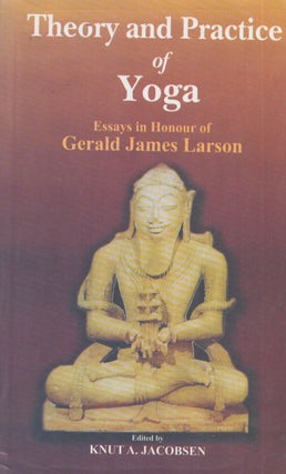Item #3706 Theory and Practice of Yoga : Essays in Honour of Gerald James Larson. Knut A. Jacobsen