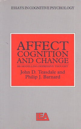 Item #3710 Affect, Cognition, and Change : Re-Modelling Depressive Thought. John D. Teasdale,...
