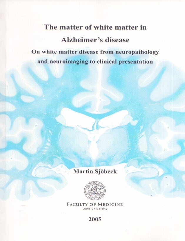 Item #3759 The Matter of White Matter in Alzheimer's Disease : On White Matter Disease From Neuropathology and Neuroimaging to Clinical Presentation. Martin Sj&ouml;beck.