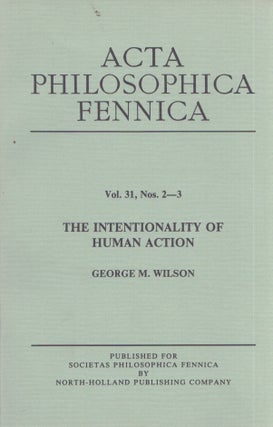 Item #3779 The Intentionality of Human Action (Acta Philosophica Fennica). George M. Wilson