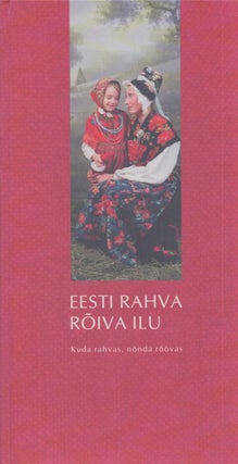 Item #3801 Eesti rahva rõiva ilu : kuda rahvas, nõnda rõõvas = The Beauty of Estonian Folk...