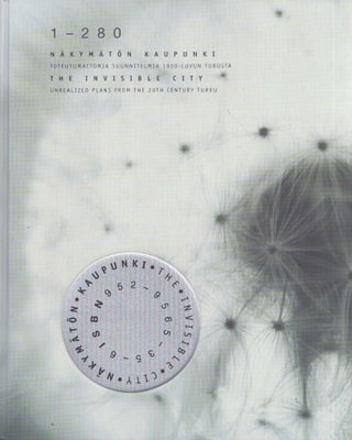 Item #3804 Näkymätön kaupunki : Toteutumattomia suunnitelmia 1900-luvun Turusta = The...