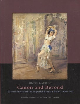 Item #383 Canon and Beyond : Edvard Fazer and the Imperial Russian Ballet 1908-1910. Johanna Laakkonen.
