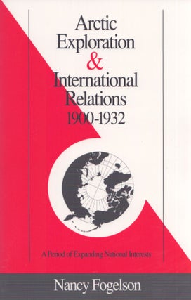 Item #3830 Arctic Exploration & International Relations 1900-1932. Nancy Fogelson