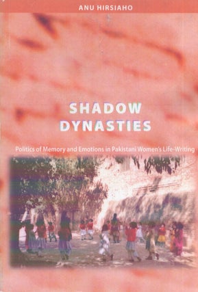 Item #3840 Shadow Dynasties : Politics of Memory and Emotions in Pakistani Women's Life-Writing....