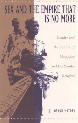 Item #3841 Sex and the Empire That Is No More : Gender and the Politics of Metaphor in Oyo Yoruba...