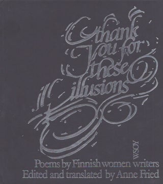 Item #3861 Thank You for These Illusions : Poems by Finnish Women Writers. Anne Fried