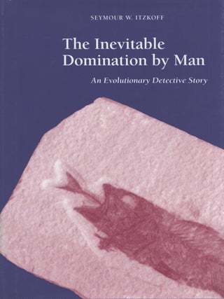Item #3868 The Inevitable Domination by Man : An Evolutionary Detective Story. Seymour W. Itzkoff