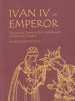 Item #388 Ivan IV as Emperor : The Imperial Theme in the Establishment of Muscovite Tsardom....
