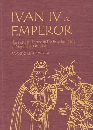 Item #388 Ivan IV as Emperor : The Imperial Theme in the Establishment of Muscovite Tsardom....