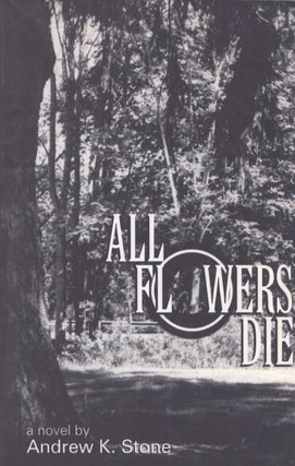 Item #3893 All Flowers Die. Andrew K. Stone