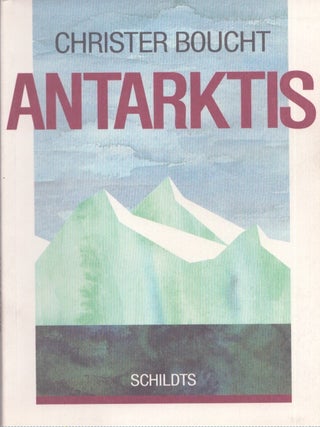 Item #3896 Antarktis : Ögonblicksbilder från kontinenten kring sydpolen. Christer Boucht