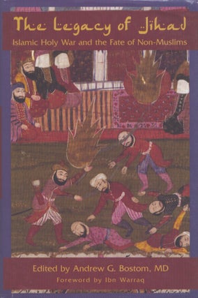 Item #3945 The Legacy Of Jihad, Islamic Holy War and the Fate of Non-Muslims. Andrew G. Bostom