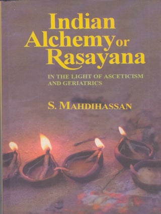 Item #3987 Indian Alchemy or Rasayana : In the Light of Asceticism and Geriatrics. S. Mahdihassan