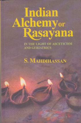Item #3987 Indian Alchemy or Rasayana : In the Light of Asceticism and Geriatrics. S. Mahdihassan
