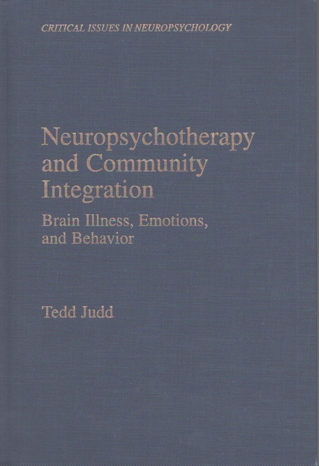 Item #4062 Neuropsychotherapy and Community Integration : Brain Illness, Emotions, and Behavior. Tedd Judd.
