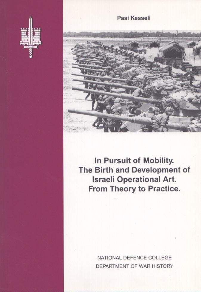 Item #4085 In Pursuit of Mobility : The Birth and Development of Israeli Operational Art : From Theory to Practice. Pasi Kesseli.