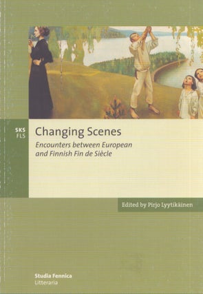 Item #4088 Changing Scenes : Encounters between European and Finnish fin de siècle. Pirjo...
