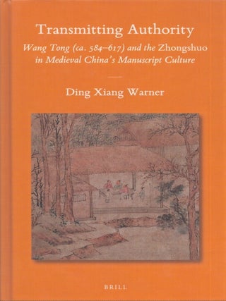 Item #4125 Transmitting Authority : Wang Tong (ca. 584-617) and the Zhongshuo in Medieval China's...
