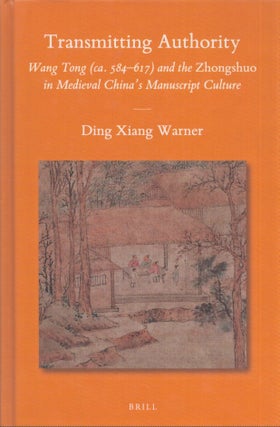 Item #4125 Transmitting Authority : Wang Tong (ca. 584-617) and the Zhongshuo in Medieval China's...