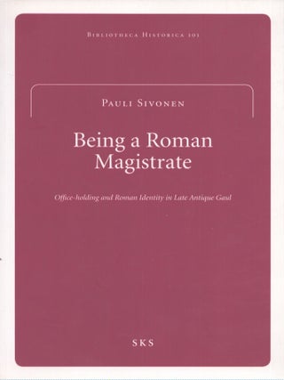 Item #4195 Being a Roman Magistrate : Office-Holding and Roman Identity in Late Antique Gaul....