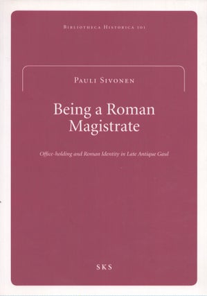Item #4195 Being a Roman Magistrate : Office-Holding and Roman Identity in Late Antique Gaul....