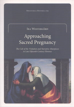 Item #4196 Approaching Sacred Pregnancy : The Cult of the Visitation and Narrative Altarpieces in...