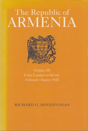 Item #4251 The Republic of Armenia Volume III : From London to Sèvres, February-August 1920....
