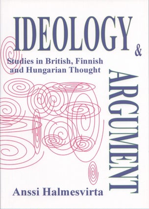 Item #4295 Ideology and Argument : Studies in British, Finnish and Hungarian Thought. Anssi...