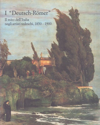 Item #4401 I "Deutsch-Römer" Il mito dell'Italia negli artisti tedeschi,...