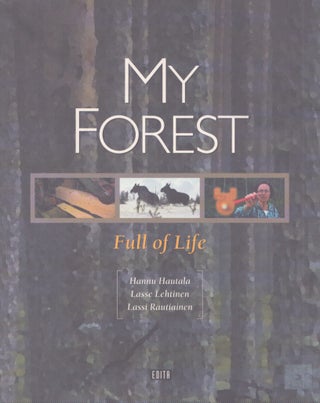Item #4402 My Forest : Full of Life. Hannu Hautala, Lasse Lehtinen, Lassi Rautiainen