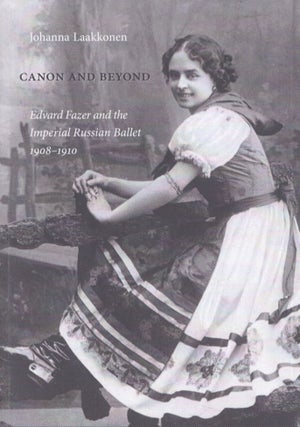 Item #4410 Canon and Beyond : Edvard Fazer and the Imperial Russian Ballet 1908-1910. Johanna...