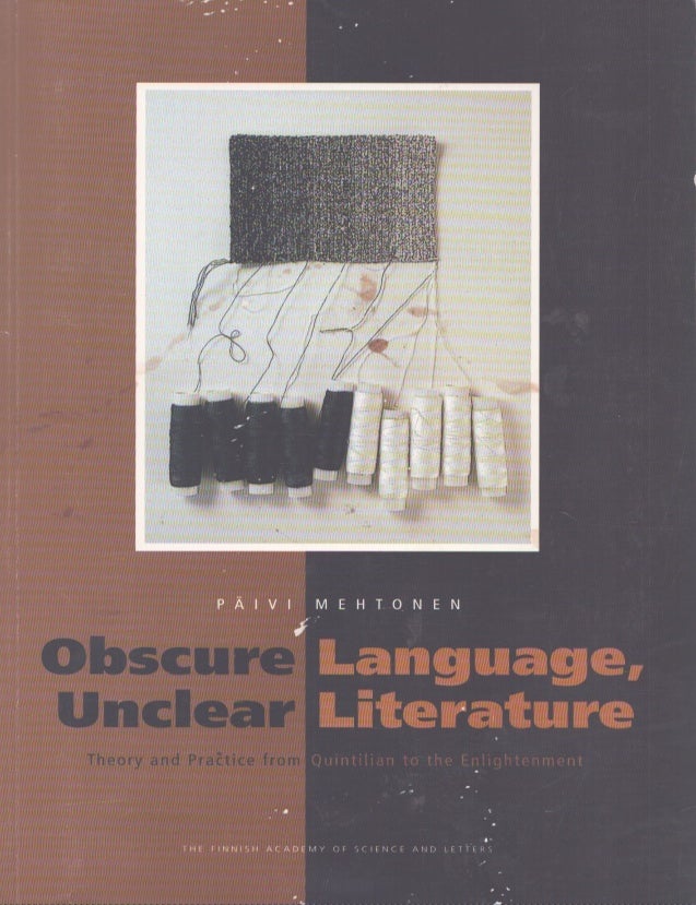Item #4435 Obscure Language, Unclear Literature : Theory and Practice from Quintilian to the Enlightenment. P&auml;ivi Mehtonen.